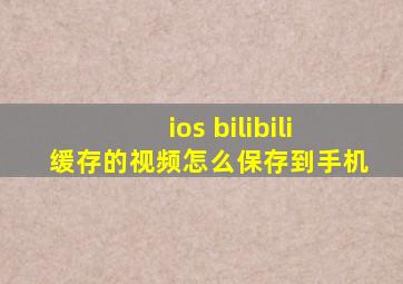 ios bilibili缓存的视频怎么保存到手机